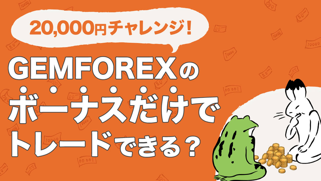 GEMFOREX(ゲムフォレックス)のボーナスだけで2万円チャレンジを検証